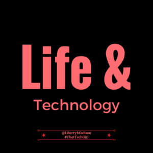 Life & Technology Liberty Madison #ThatTechGirl 